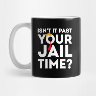 Isn’t-It-Pas-Your-Jail-Time Mug